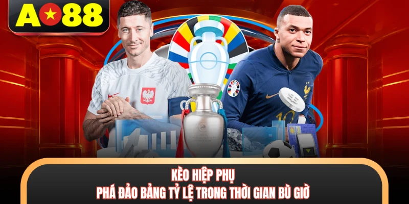 Kèo Hiệp Phụ - Phá Đảo Bảng Tỷ Lệ Trong Thời Gian Bù Giờ 4 Kèo Hiệp Phụ - Phá Đảo Bảng Tỷ Lệ Trong Thời Gian Bù Giờ