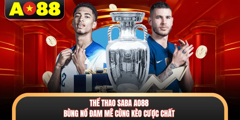 Thể Thao Saba AO88 - Bùng Nổ Đam Mê Cùng Kèo Cược Chất 4 Thể Thao Saba AO88 - Bùng Nổ Đam Mê Cùng Kèo Cược Chất